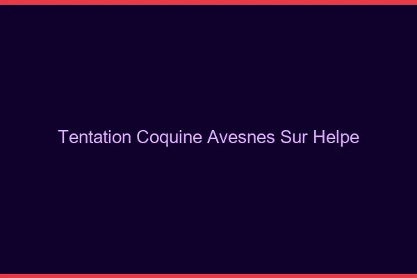 Tentation Coquine Avesnes-sur-Helpe