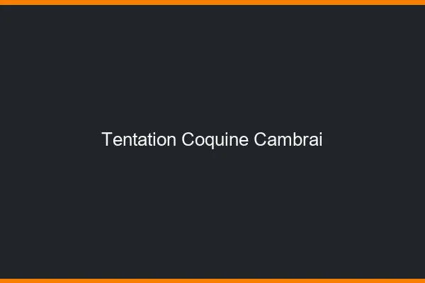 Tentation Coquine Cambrai