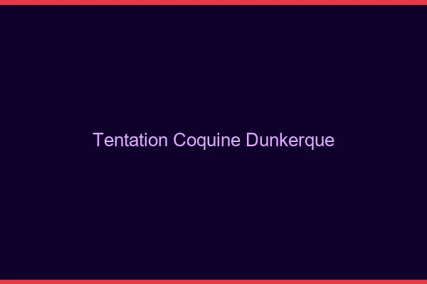 Tentation Coquine Dunkerque