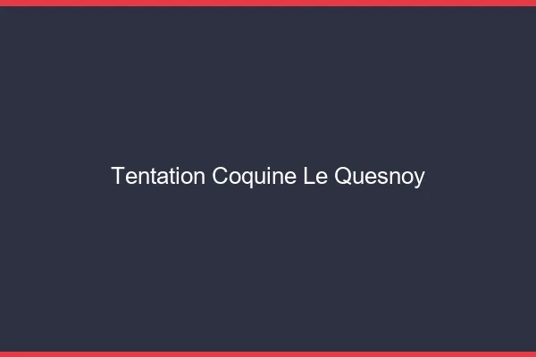 Tentation Coquine Le Quesnoy