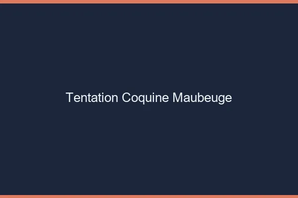Tentation Coquine Maubeuge