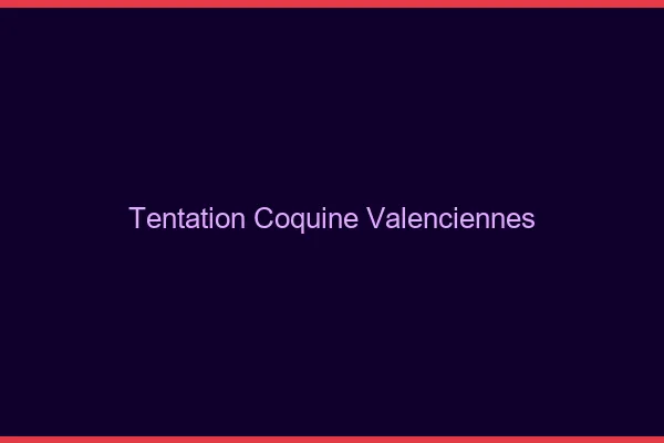 Tentation Coquine Valenciennes